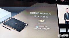 华为MatePad Pro流金典藏版发布 16GB+1TB、支持SIM卡售价售价9899元