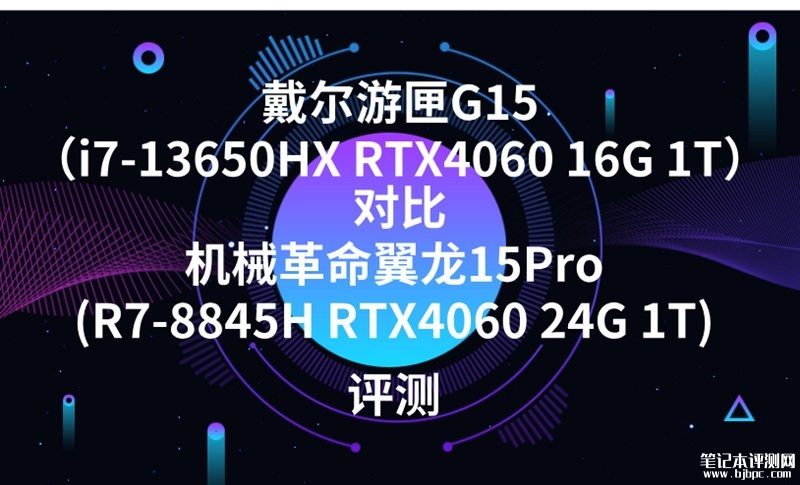 戴尔游匣G15（i7-13650HX RTX4060 16G 1T）对比机械革命翼龙15Pro(R7-8845H RTX4060 24G 1T)有什么区别？，笔记本评测网（bjbpc.com）