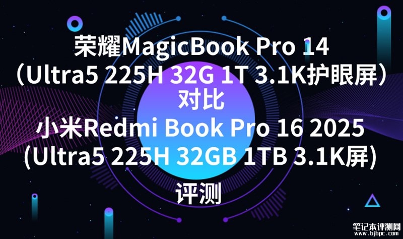 荣耀MagicBook Pro 14（Ultra5 225H 32G 1T）对比小米Redmi Book Pro 16 2025(Ultra5 225H 32GB 1TB)选哪款？，笔记本评测网（bjbpc.com）