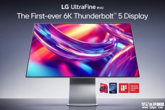LG UltraFine evo 32U990A显示器发布 全球首款6K分辨率雷电5接口