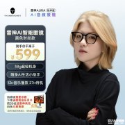 雷神AI眼镜Aura悦享版上架销售 四类镜框适配多元需求+触控交互+12小时续航
