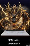 <b>机械革命苍龙18 Pro笔记本上架销售 R9-8945HX/9955HX双处理器与RTX5060/5070显卡组合价格9299元起</b>